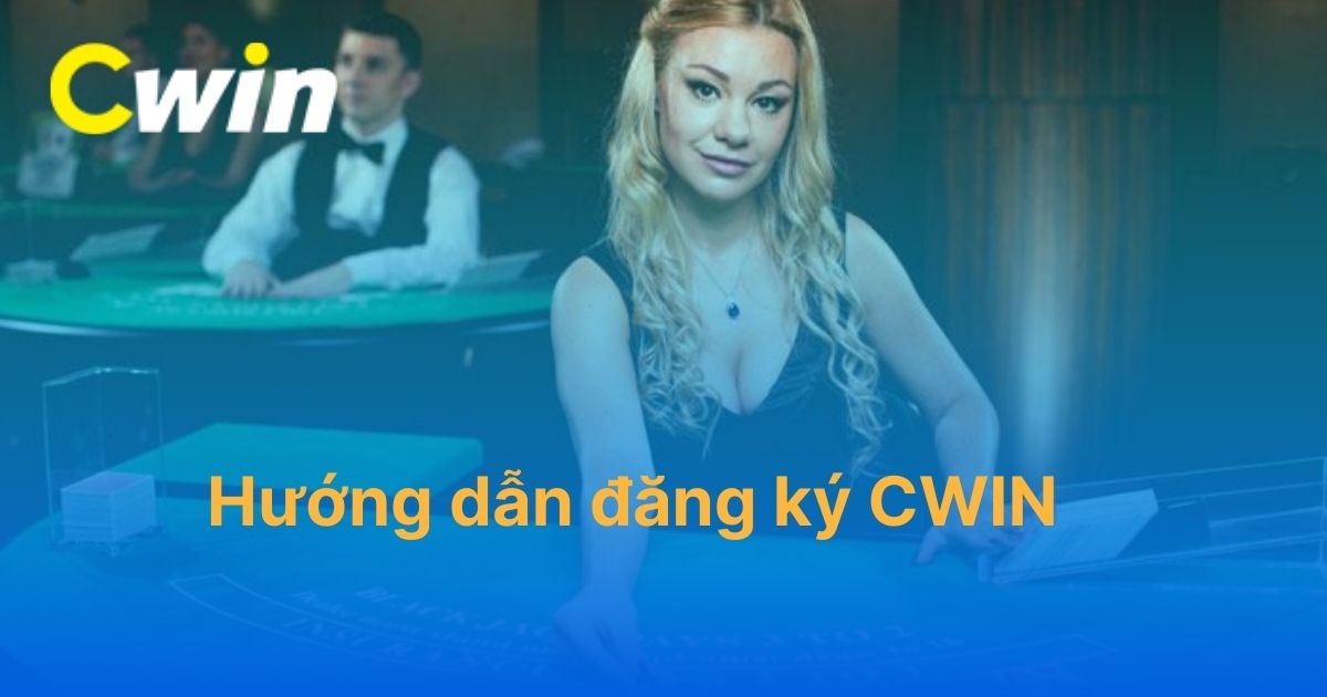 Hướng dẫn đăng ký CWIN thành công sau 3 bước