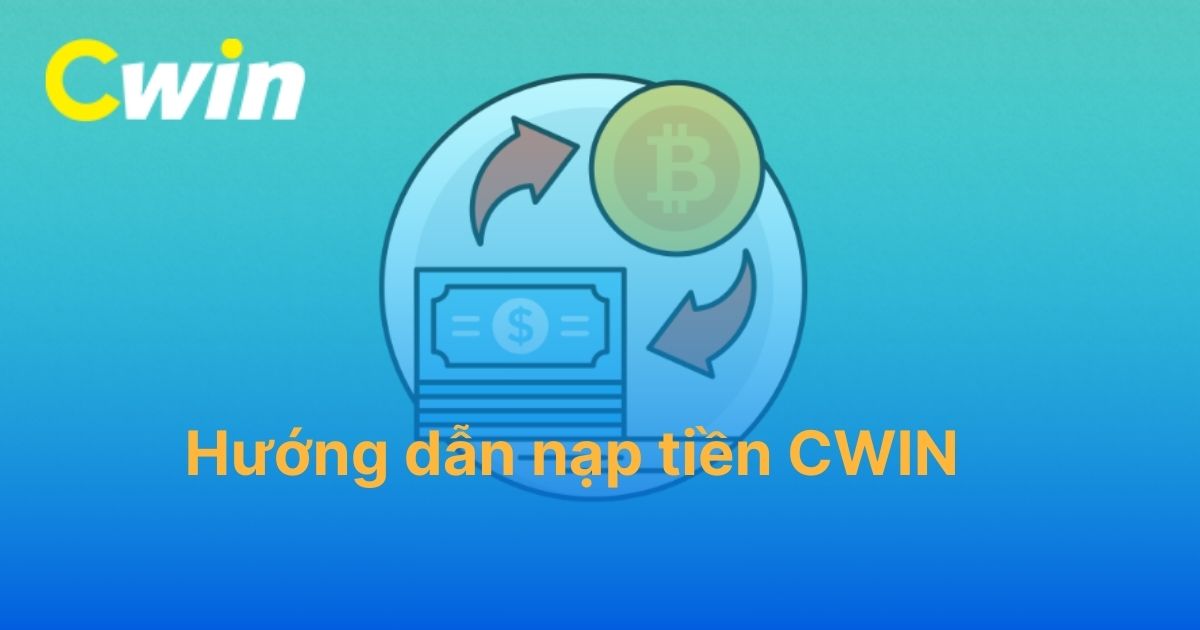 Hướng dẫn nạp tiền CWIN dễ hiểu và hiệu quả nhất