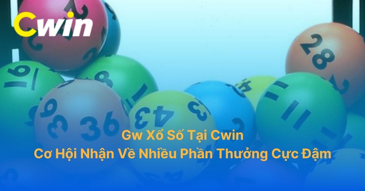 GW Xổ Số Cwin: Đa dạng cách chơi, Quay thưởng mỗi ngày